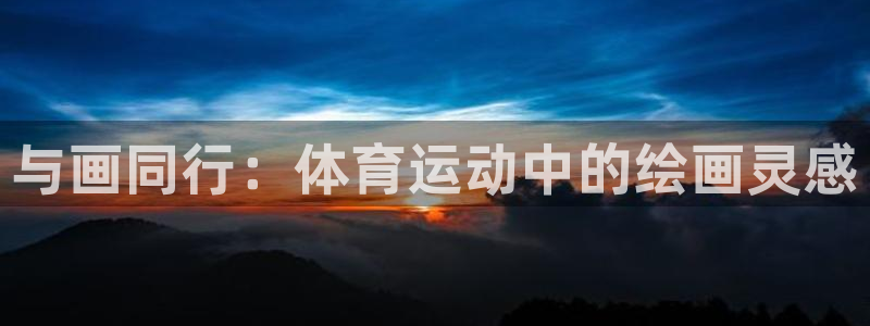 哈哈体育：与画同行：体育运动中的绘画灵感