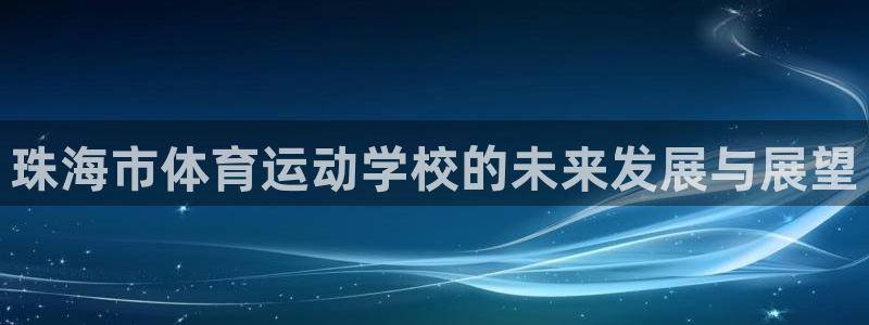 哈哈体育下载：珠海市体育运动学校的未来发展与展望