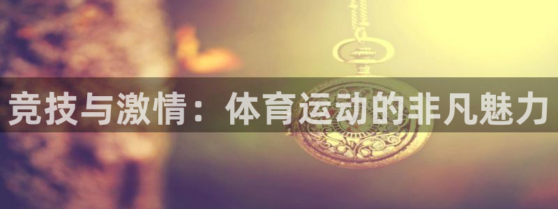 哈哈体育：竞技与激情：体育运动的非凡魅力
